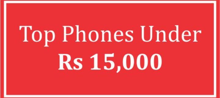 Best Mobile Phones Under Rs 15000 Available In India